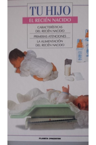 TU HIJO. EL RECIEN NACIDO: Características del recién nacido / Primeras atenciones / La alimentación del recién nacido
